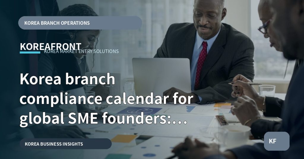 Korea branch compliance calendar for global SME founders: Ready to decide?