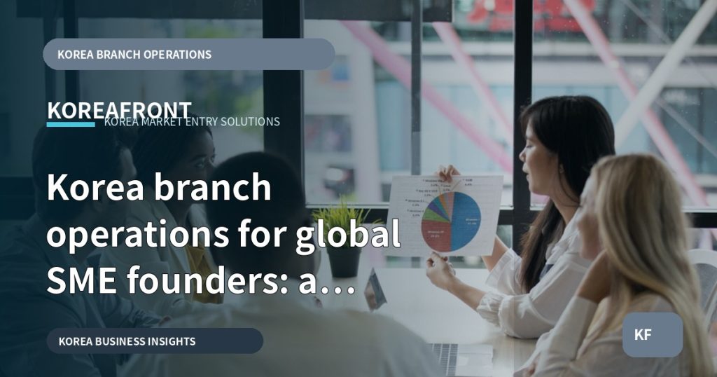 Korea branch operations for global SME founders: a 12-week decision framework