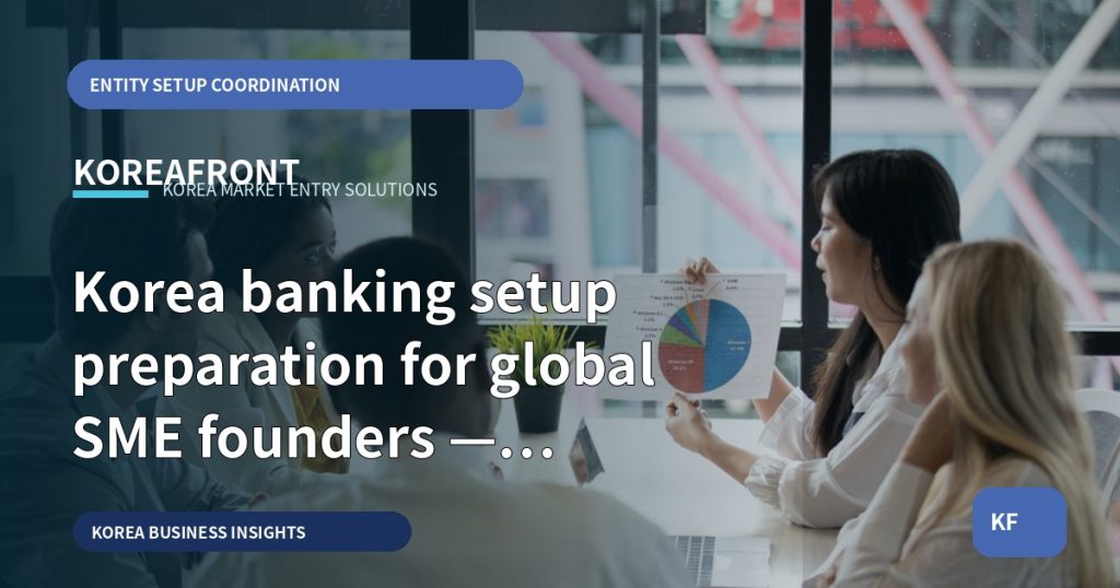 Korea banking setup preparation for global SME founders — 12-week decision guide