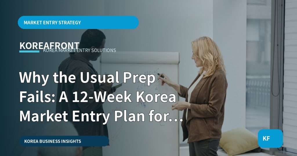 Why the Usual Prep Fails: A 12‑Week Korea Market Entry Plan for Global SME Founders