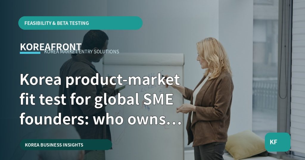 Korea product-market fit test for global SME founders: who owns what and what to test