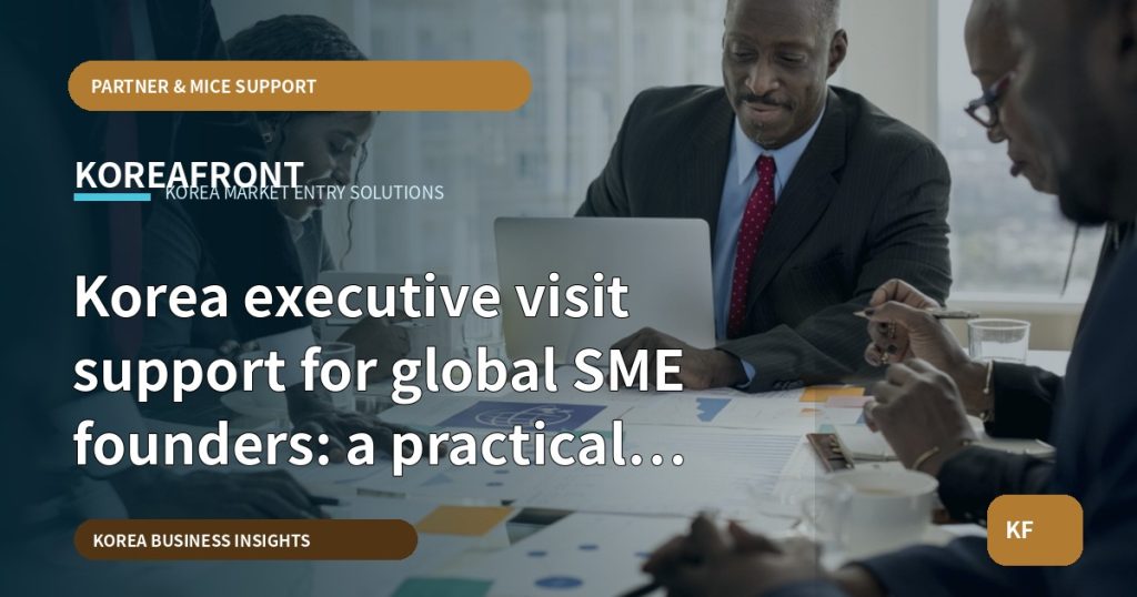 Korea executive visit support for global SME founders: a practical first-route guide