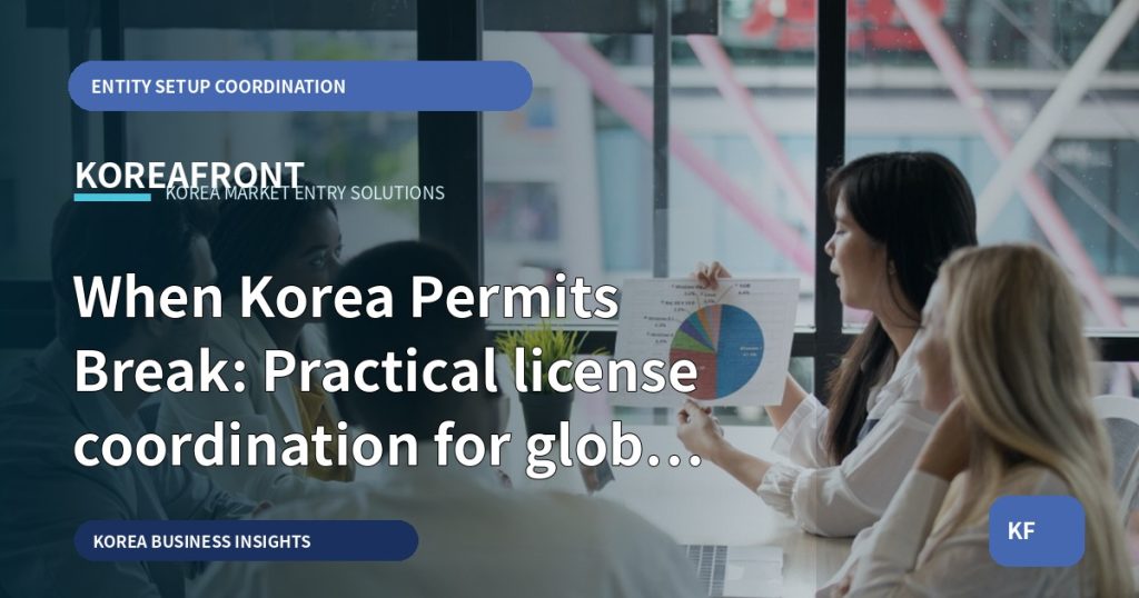 When Korea Permits Break: Practical license coordination for global SME founders