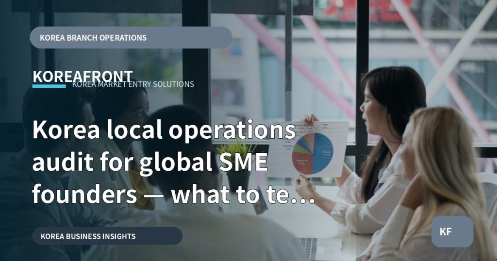 Korea local operations audit for global SME founders — what to test first?