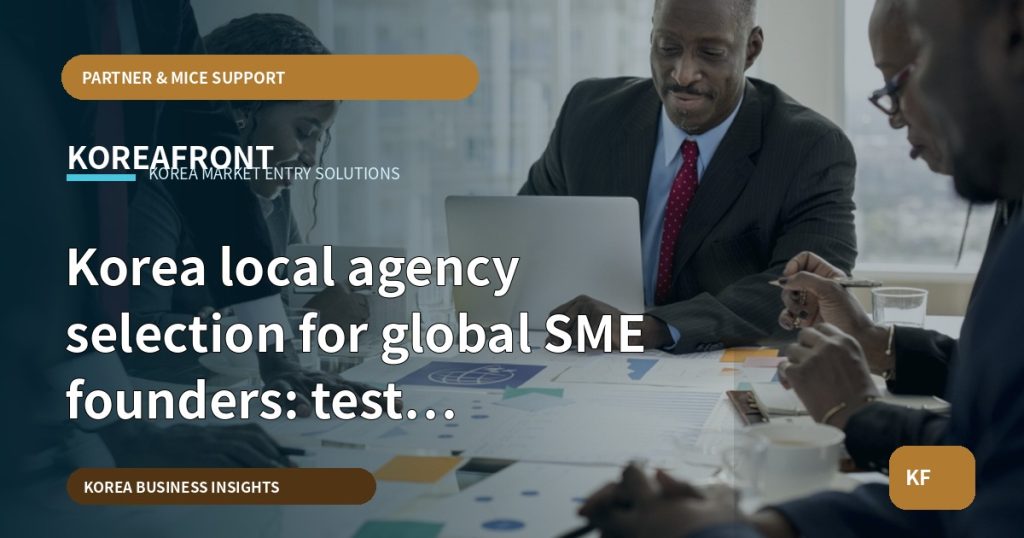 Korea local agency selection for global SME founders: test assumptions fast