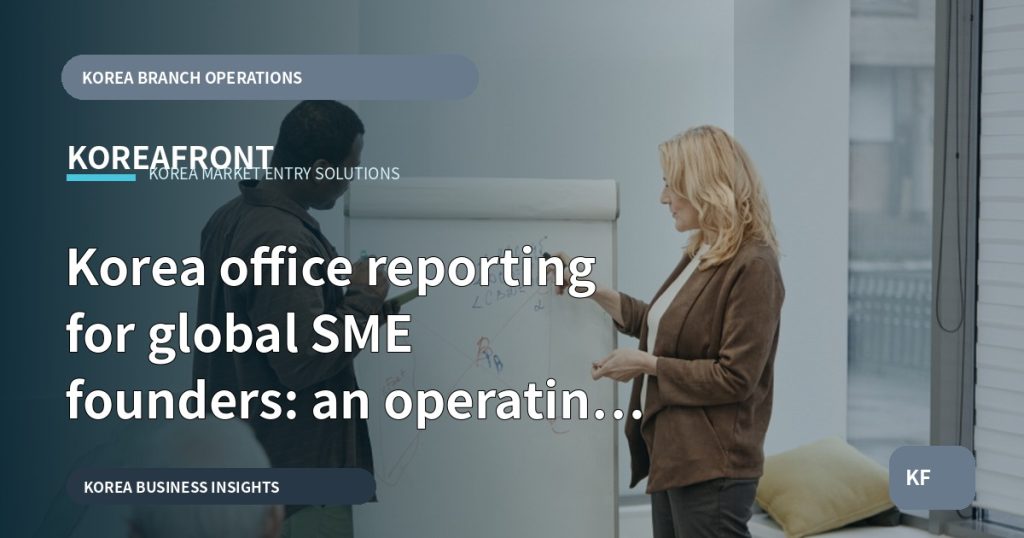 Korea office reporting for global SME founders: an operating model
