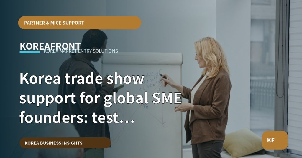 Korea trade show support for global SME founders: test assumptions, stage-gate entry