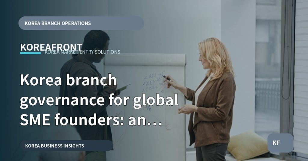 Korea branch governance for global SME founders: an operating model