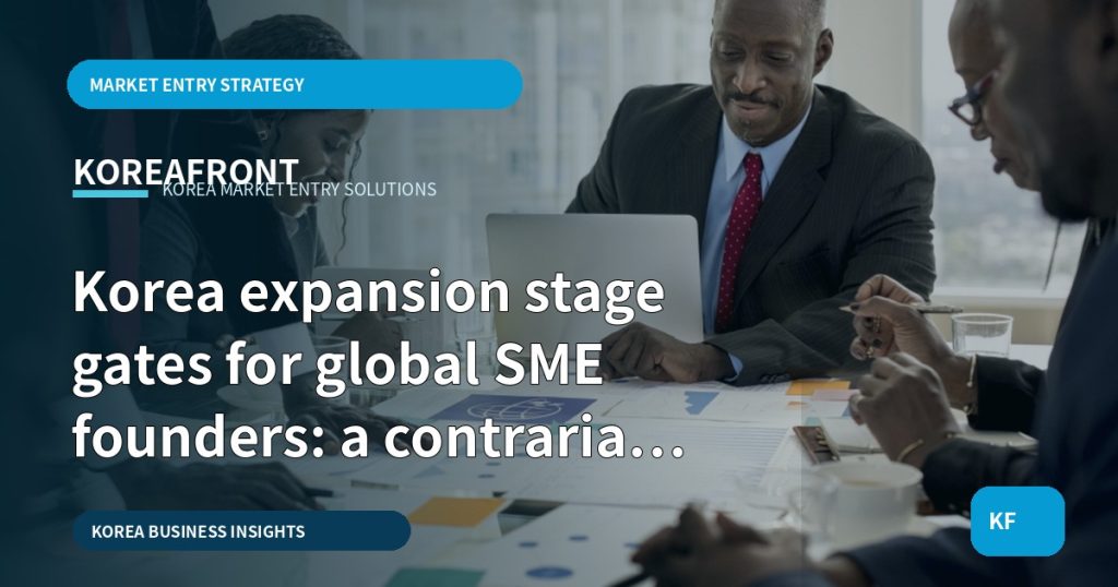 Korea expansion stage gates for global SME founders: a contrarian roadmap