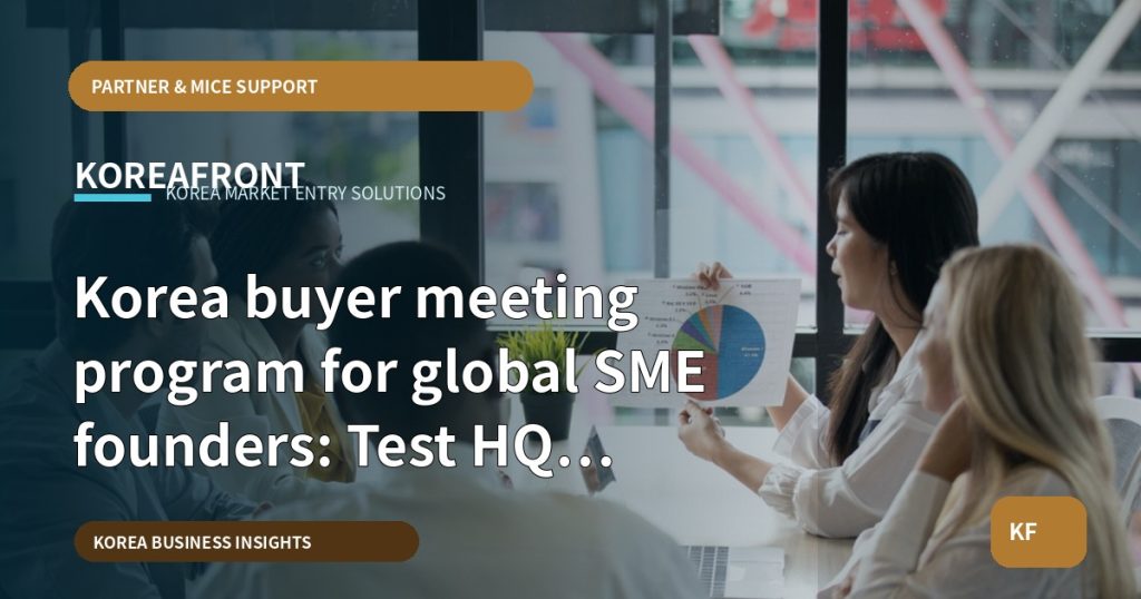 Korea buyer meeting program for global SME founders: Test HQ assumptions?