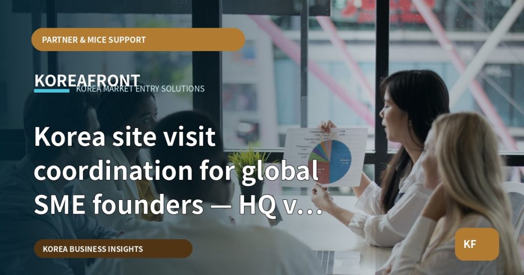 Korea site visit coordination for global SME founders — HQ vs Korea risks